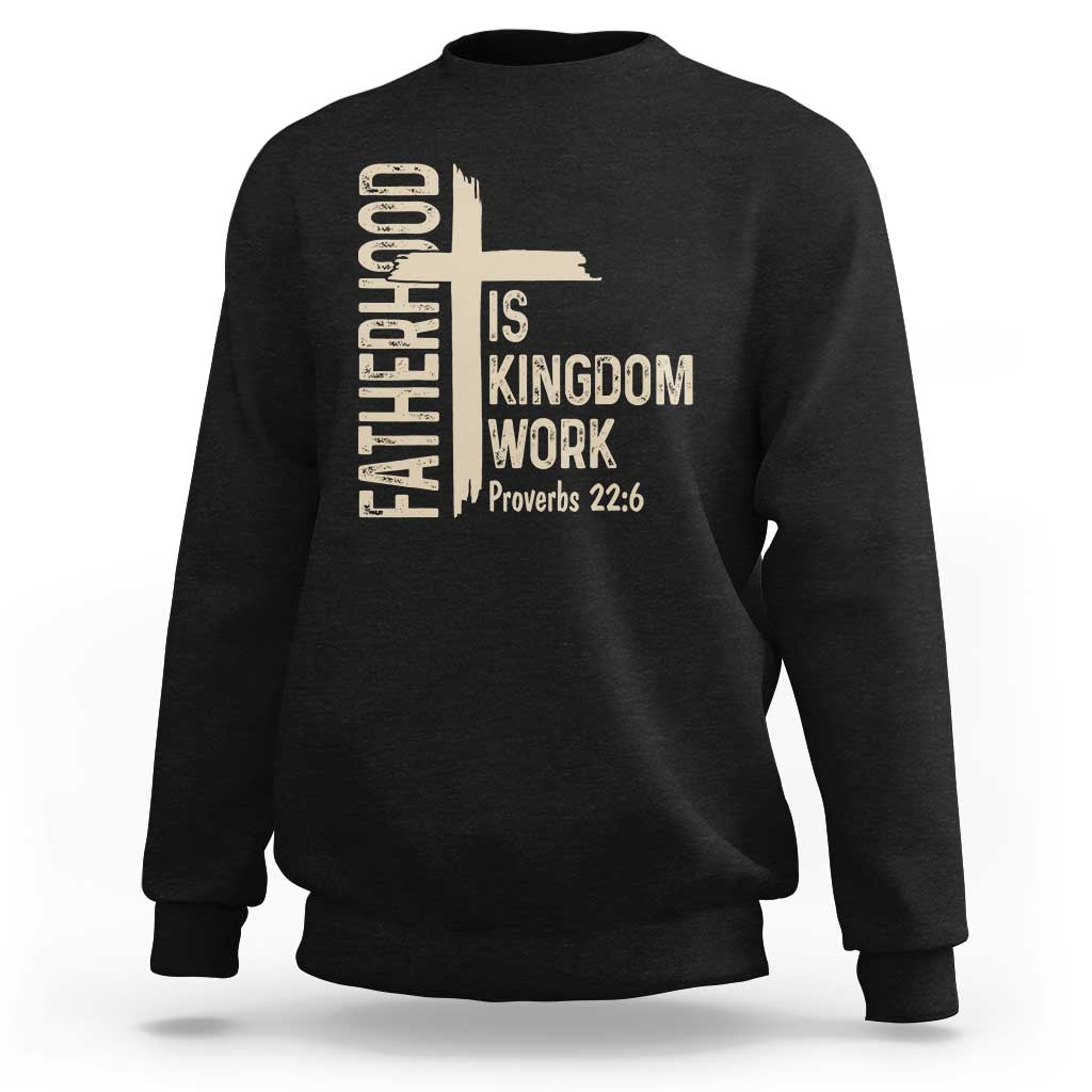 Fatherhood Is Kingdom Work Christian Dad Distressed Cross Sweatshirt Bible Verse Proverbs 22:6 Gift for Faith-Based Fathers
