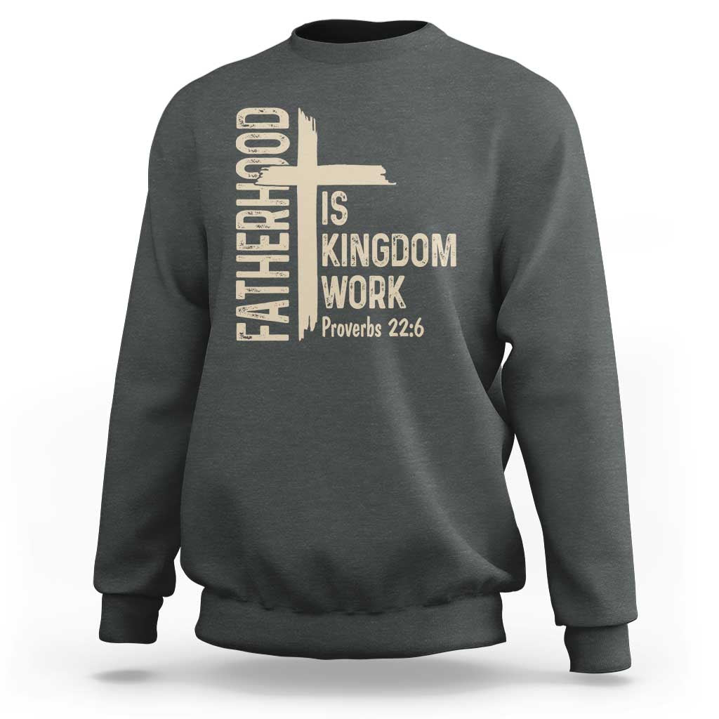Fatherhood Is Kingdom Work Christian Dad Distressed Cross Sweatshirt Bible Verse Proverbs 22:6 Gift for Faith-Based Fathers