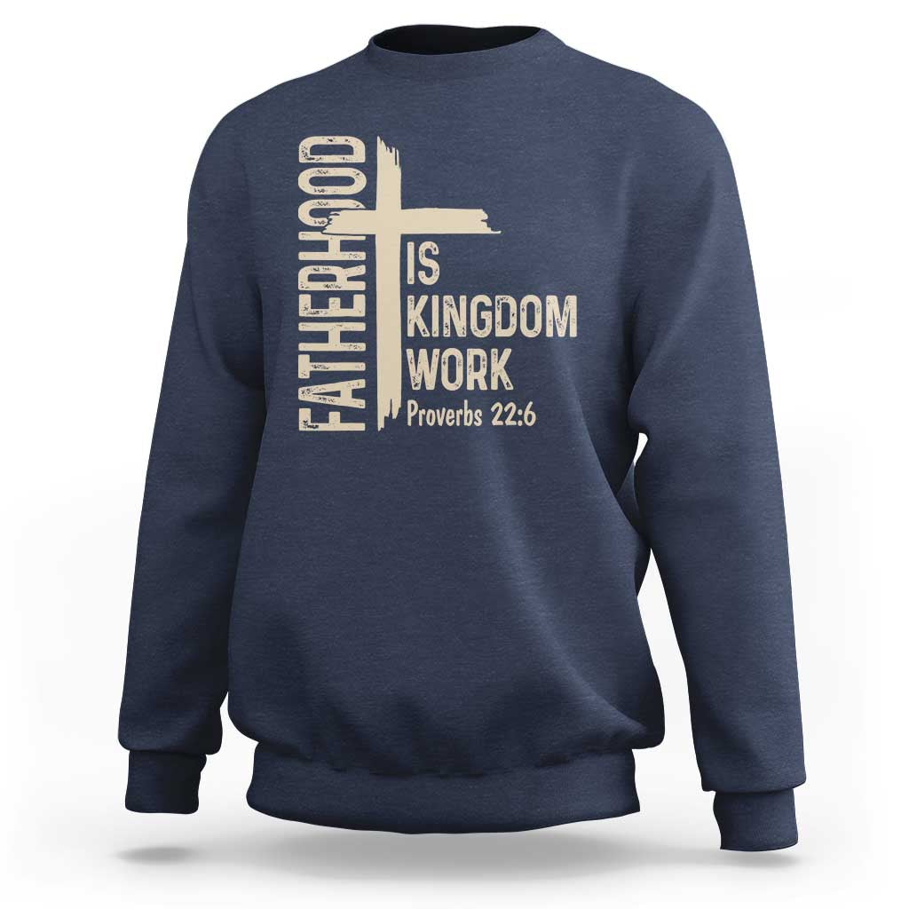 Fatherhood Is Kingdom Work Christian Dad Distressed Cross Sweatshirt Bible Verse Proverbs 22:6 Gift for Faith-Based Fathers