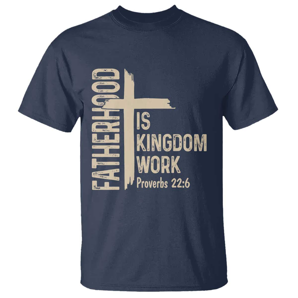 Fatherhood Is Kingdom Work Christian Dad Distressed Cross T Shirt Bible Verse Proverbs 22:6 Gift for Faith-Based Fathers