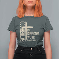 Fatherhood Is Kingdom Work Christian Dad Distressed Cross T Shirt For Women Bible Verse Proverbs 22:6 Gift for Faith-Based Fathers