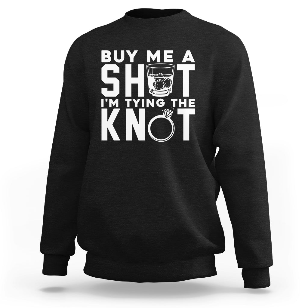 Bachelor Party Sweatshirt Buy Me A Shot I'm Tying The Knot - Wonder Print Shop