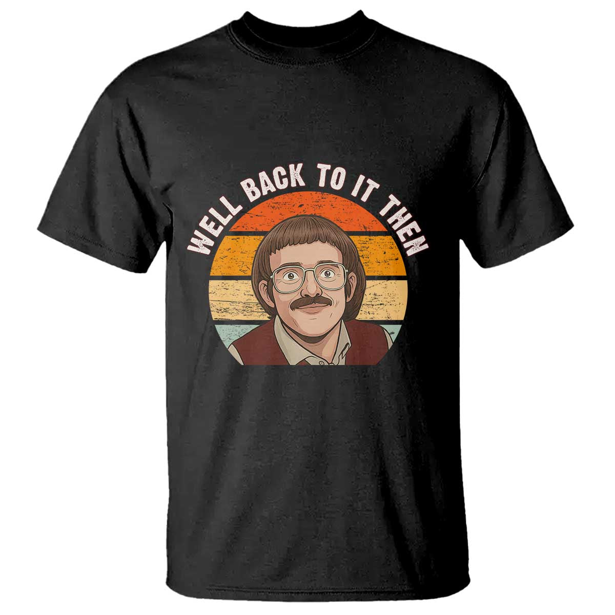 Retro Well Back to It Then T Shirt Funny Office Joke Vintage Mustache Guy Meme - Wonder Print Shop