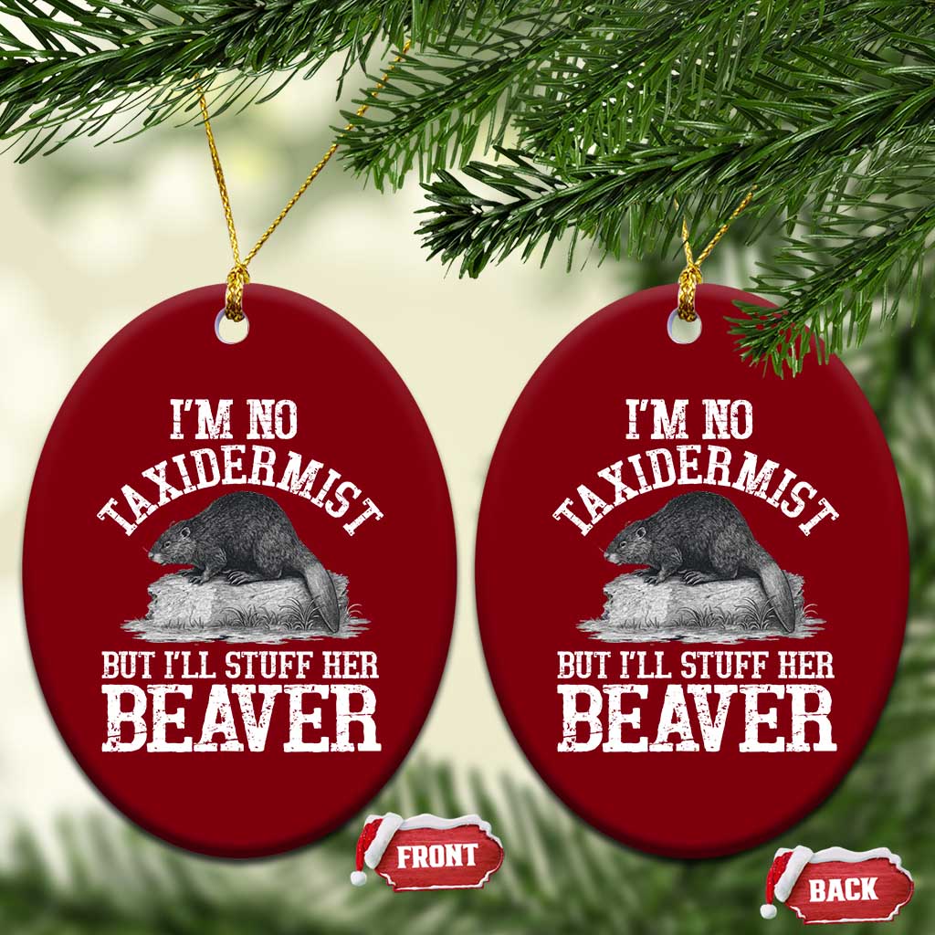 Funny Taxidermy Beaver Ceramic Ornament I’m No Taxidermist But I’ll Gladly Stuff Her Beaver Adult Humor Joke - Wonder Print Shop