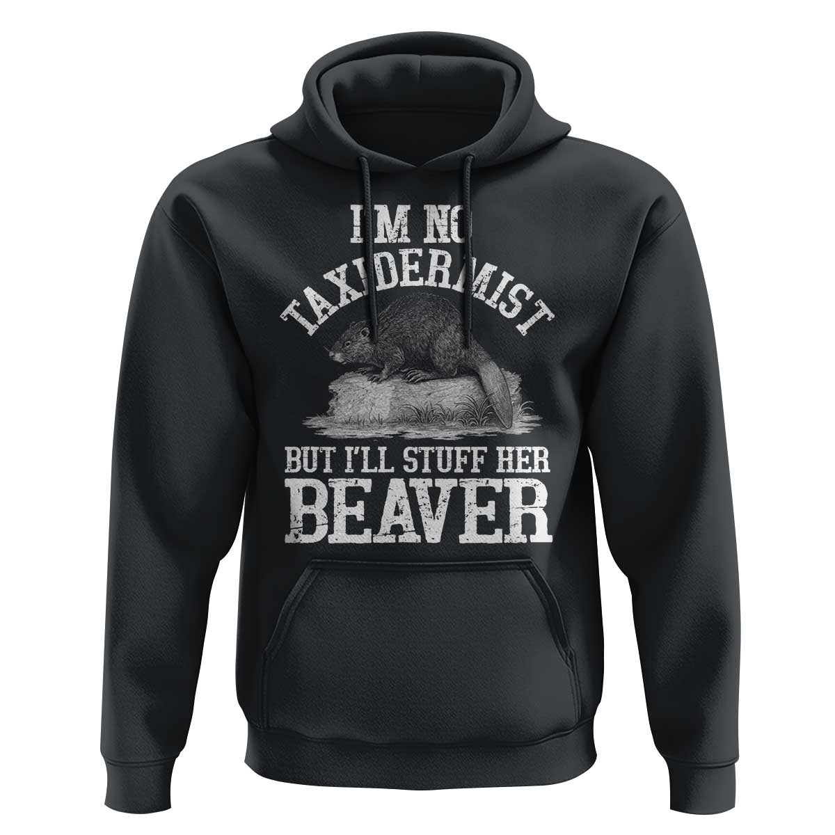Funny Taxidermy Beaver Hoodie I’m No Taxidermist But I’ll Gladly Stuff Her Beaver Adult Humor Joke - Wonder Print Shop