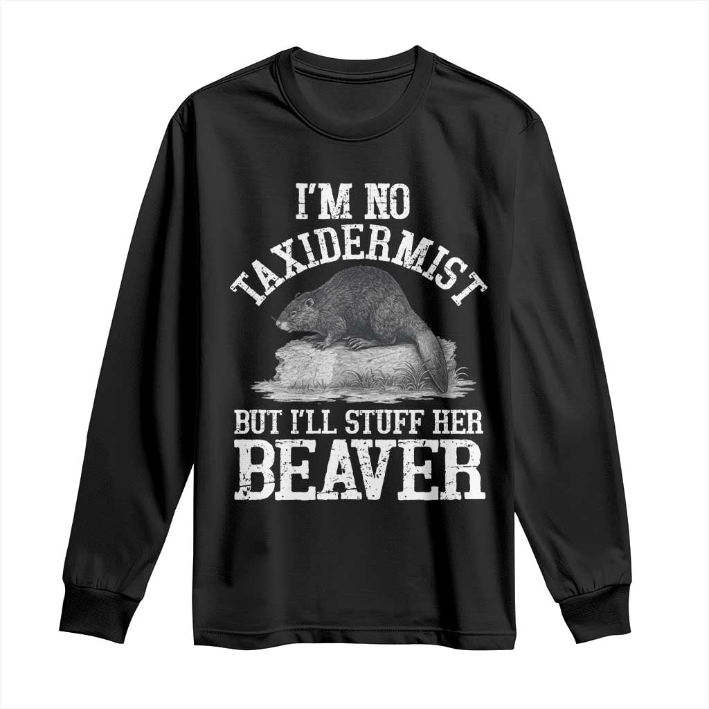 Funny Taxidermy Beaver Long Sleeve Shirt I’m No Taxidermist But I’ll Gladly Stuff Her Beaver Adult Humor Joke - Wonder Print Shop