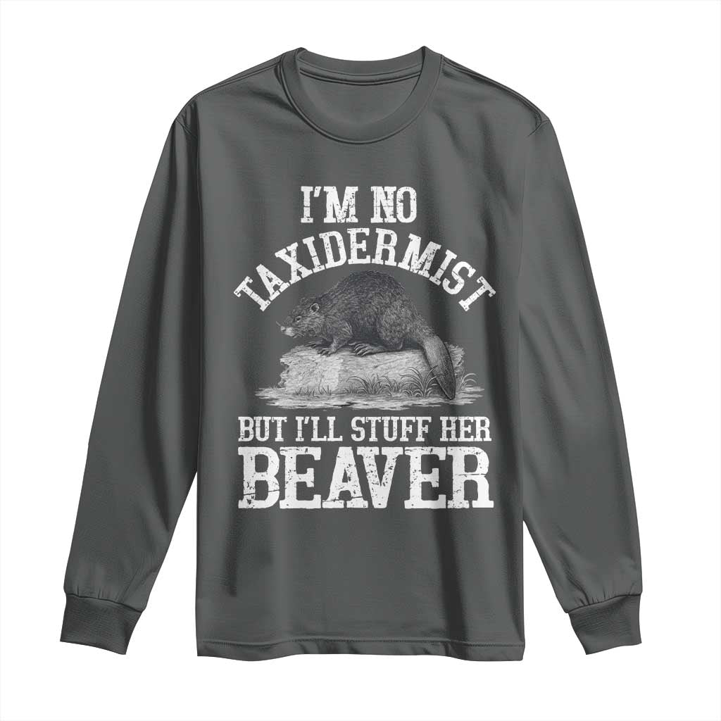 Funny Taxidermy Beaver Long Sleeve Shirt I’m No Taxidermist But I’ll Gladly Stuff Her Beaver Adult Humor Joke - Wonder Print Shop