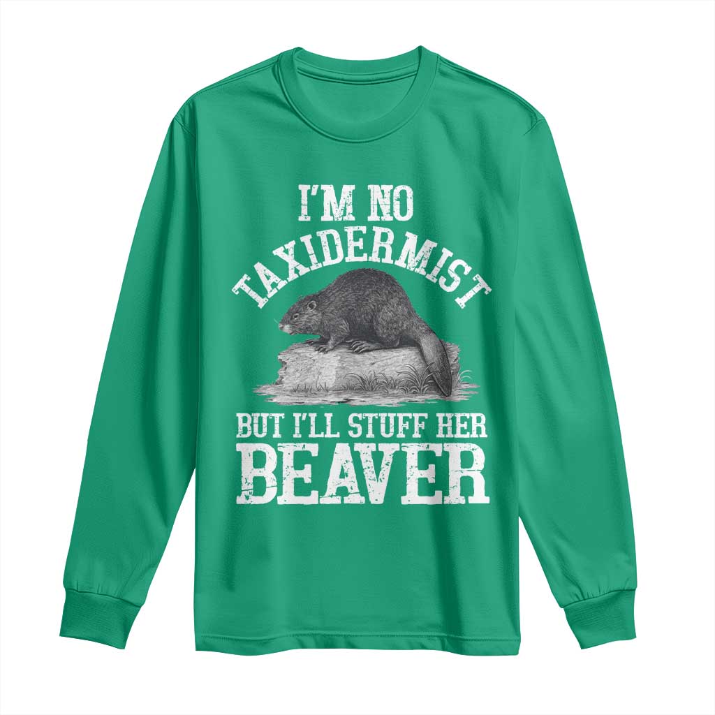 Funny Taxidermy Beaver Long Sleeve Shirt I’m No Taxidermist But I’ll Gladly Stuff Her Beaver Adult Humor Joke - Wonder Print Shop