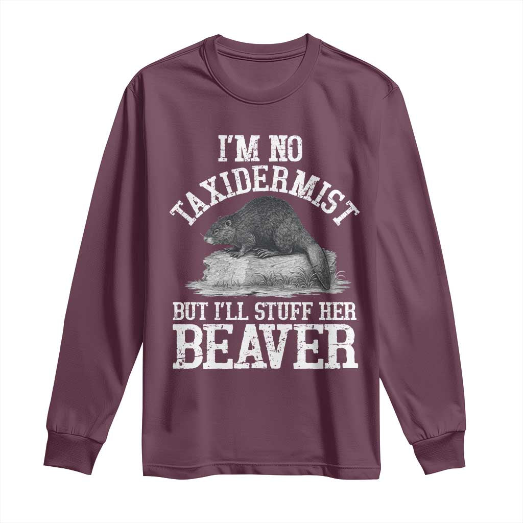 Funny Taxidermy Beaver Long Sleeve Shirt I’m No Taxidermist But I’ll Gladly Stuff Her Beaver Adult Humor Joke - Wonder Print Shop