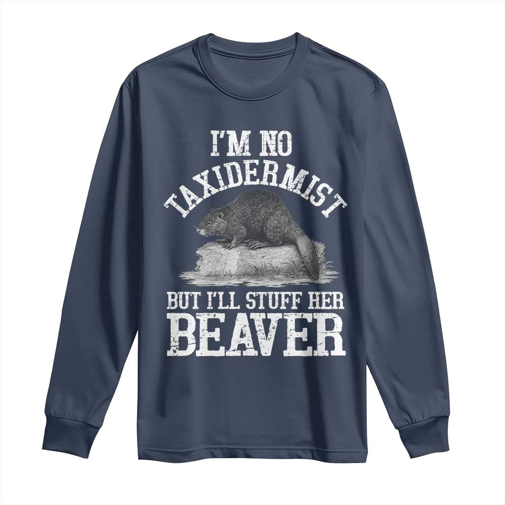 Funny Taxidermy Beaver Long Sleeve Shirt I’m No Taxidermist But I’ll Gladly Stuff Her Beaver Adult Humor Joke - Wonder Print Shop