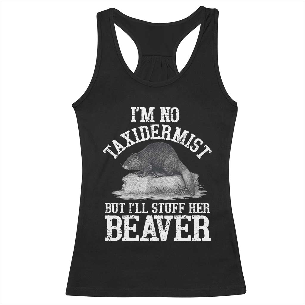 Funny Taxidermy Beaver Racerback Tank Top I’m No Taxidermist But I’ll Gladly Stuff Her Beaver Adult Humor Joke - Wonder Print Shop