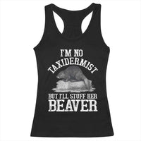 Funny Taxidermy Beaver Racerback Tank Top I’m No Taxidermist But I’ll Gladly Stuff Her Beaver Adult Humor Joke - Wonder Print Shop