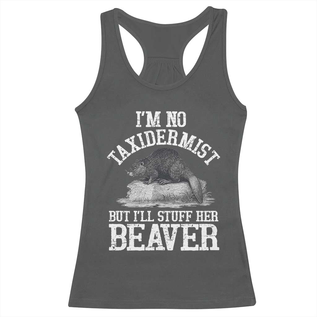 Funny Taxidermy Beaver Racerback Tank Top I’m No Taxidermist But I’ll Gladly Stuff Her Beaver Adult Humor Joke - Wonder Print Shop