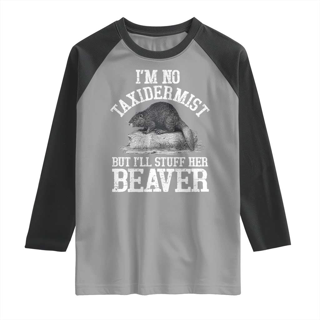 Funny Taxidermy Beaver Raglan Shirt I’m No Taxidermist But I’ll Gladly Stuff Her Beaver Adult Humor Joke - Wonder Print Shop