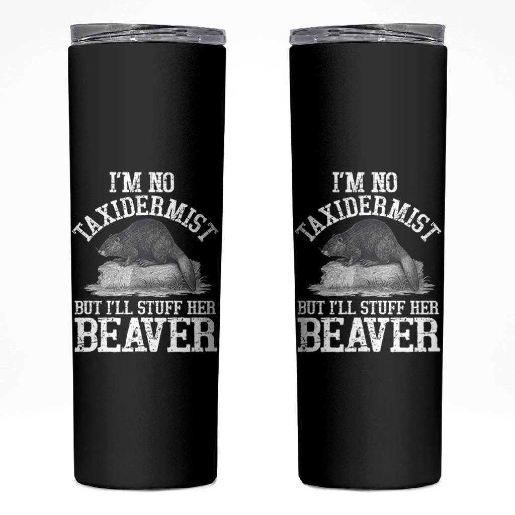 Funny Taxidermy Beaver Skinny Tumbler I’m No Taxidermist But I’ll Gladly Stuff Her Beaver Adult Humor Joke - Wonder Print Shop