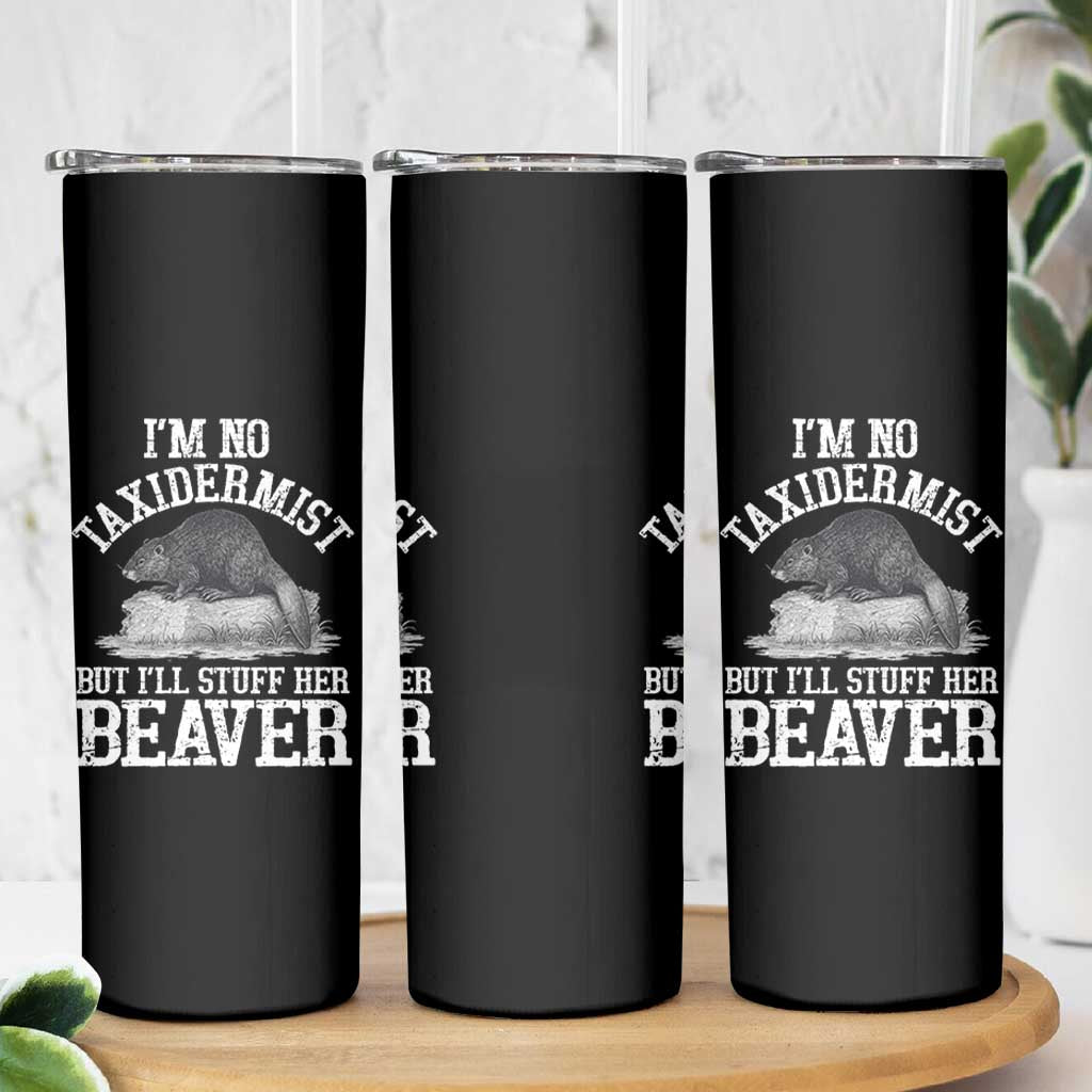 Funny Taxidermy Beaver Skinny Tumbler I’m No Taxidermist But I’ll Gladly Stuff Her Beaver Adult Humor Joke - Wonder Print Shop