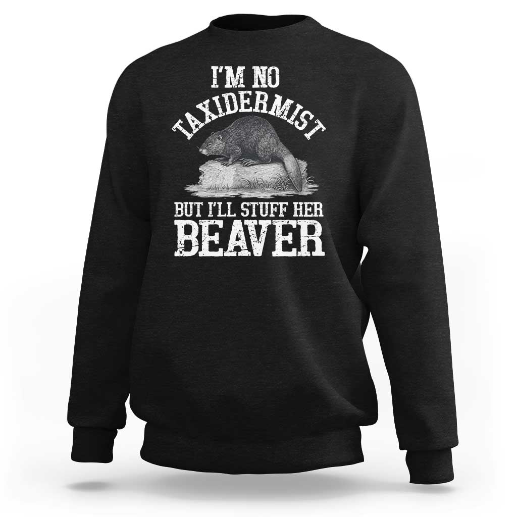 Funny Taxidermy Beaver Sweatshirt I’m No Taxidermist But I’ll Gladly Stuff Her Beaver Adult Humor Joke - Wonder Print Shop
