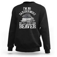 Funny Taxidermy Beaver Sweatshirt I’m No Taxidermist But I’ll Gladly Stuff Her Beaver Adult Humor Joke - Wonder Print Shop