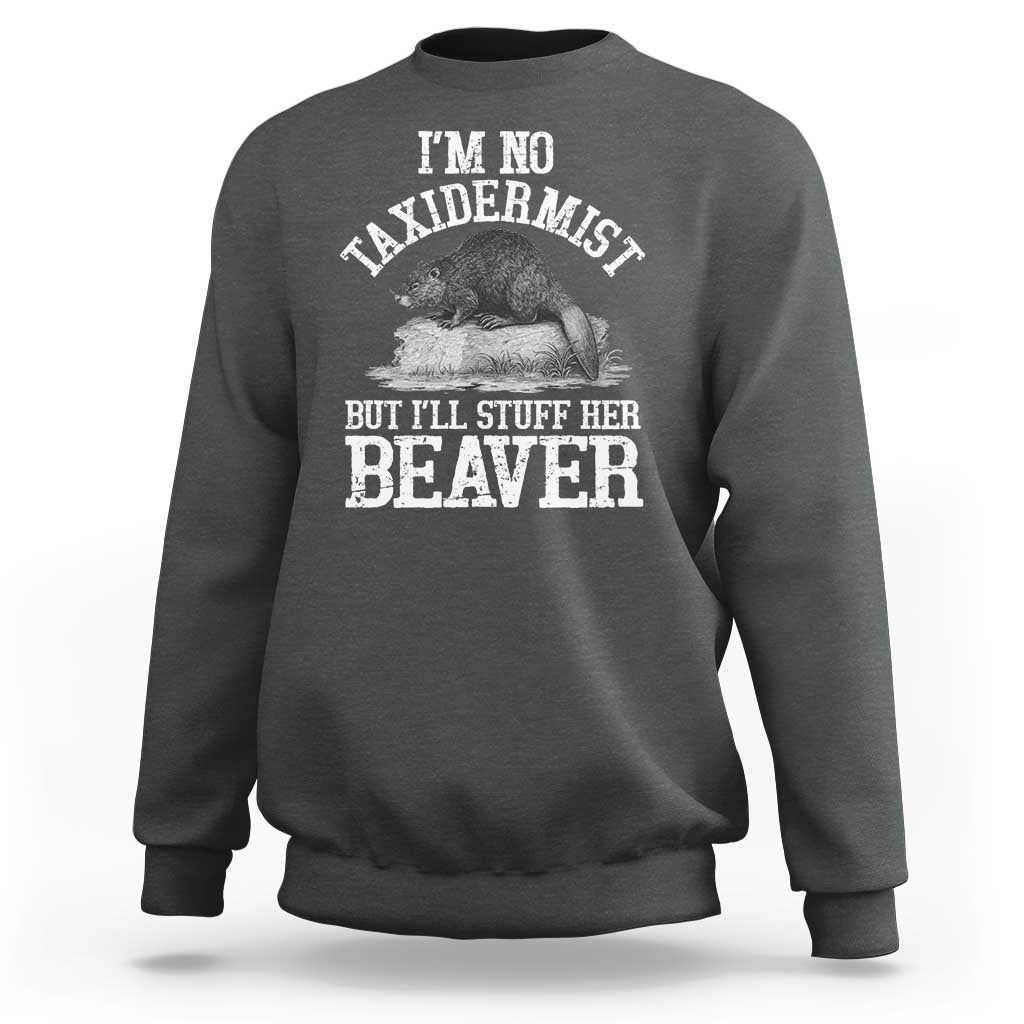 Funny Taxidermy Beaver Sweatshirt I’m No Taxidermist But I’ll Gladly Stuff Her Beaver Adult Humor Joke - Wonder Print Shop