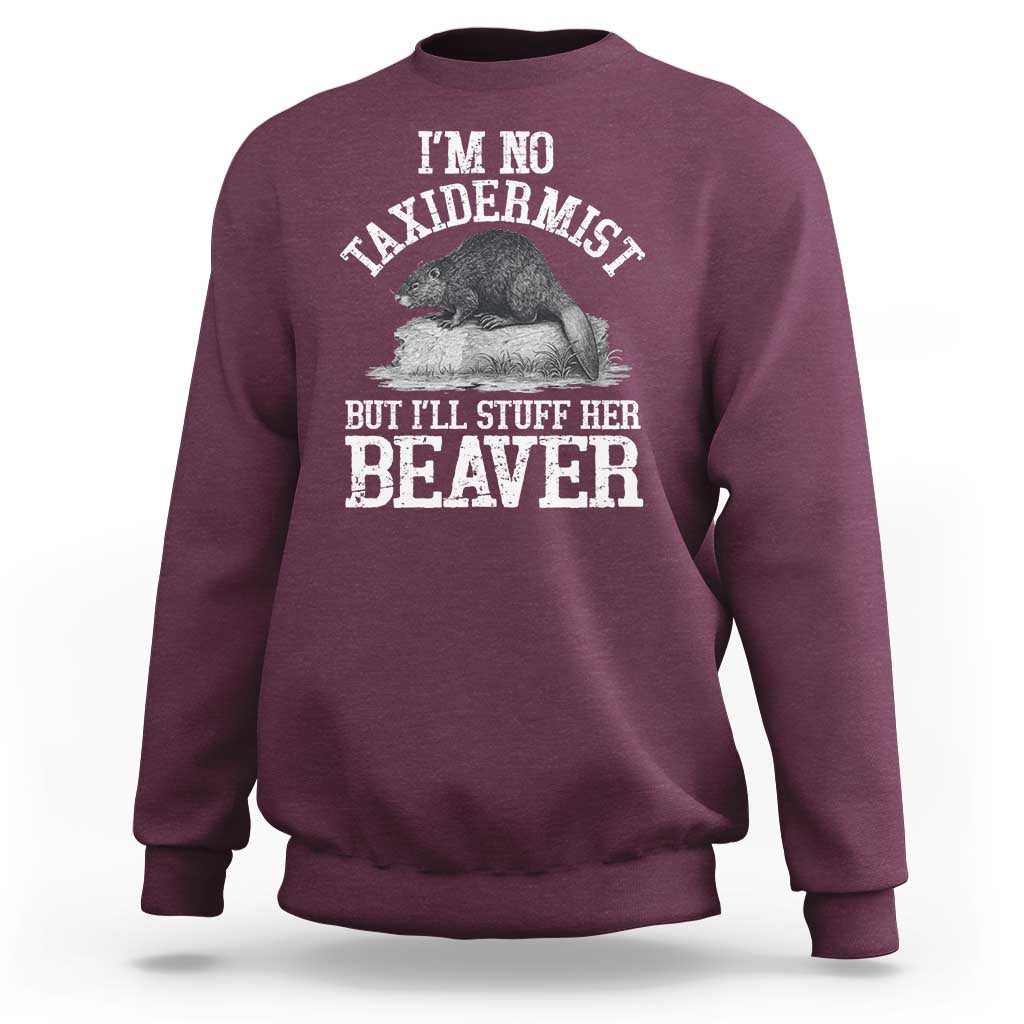 Funny Taxidermy Beaver Sweatshirt I’m No Taxidermist But I’ll Gladly Stuff Her Beaver Adult Humor Joke - Wonder Print Shop