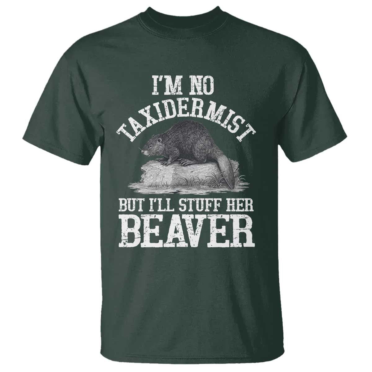Funny Taxidermy Beaver T Shirt I’m No Taxidermist But I’ll Gladly Stuff Her Beaver Adult Humor Joke - Wonder Print Shop