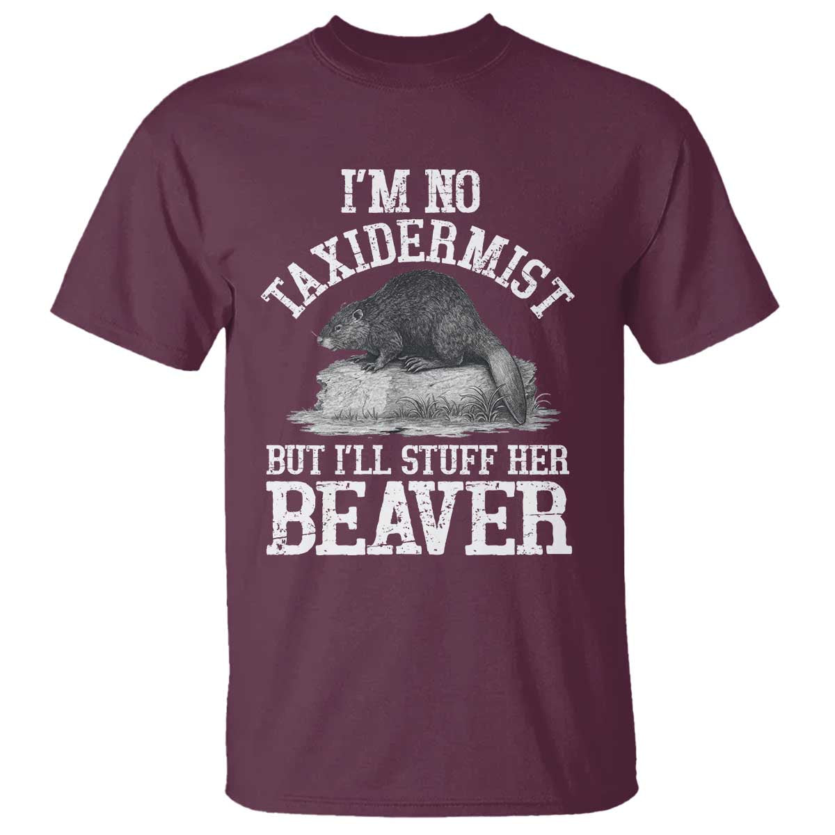 Funny Taxidermy Beaver T Shirt I’m No Taxidermist But I’ll Gladly Stuff Her Beaver Adult Humor Joke - Wonder Print Shop