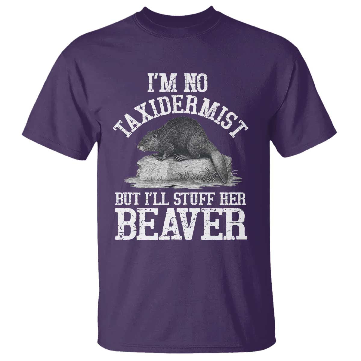 Funny Taxidermy Beaver T Shirt I’m No Taxidermist But I’ll Gladly Stuff Her Beaver Adult Humor Joke - Wonder Print Shop
