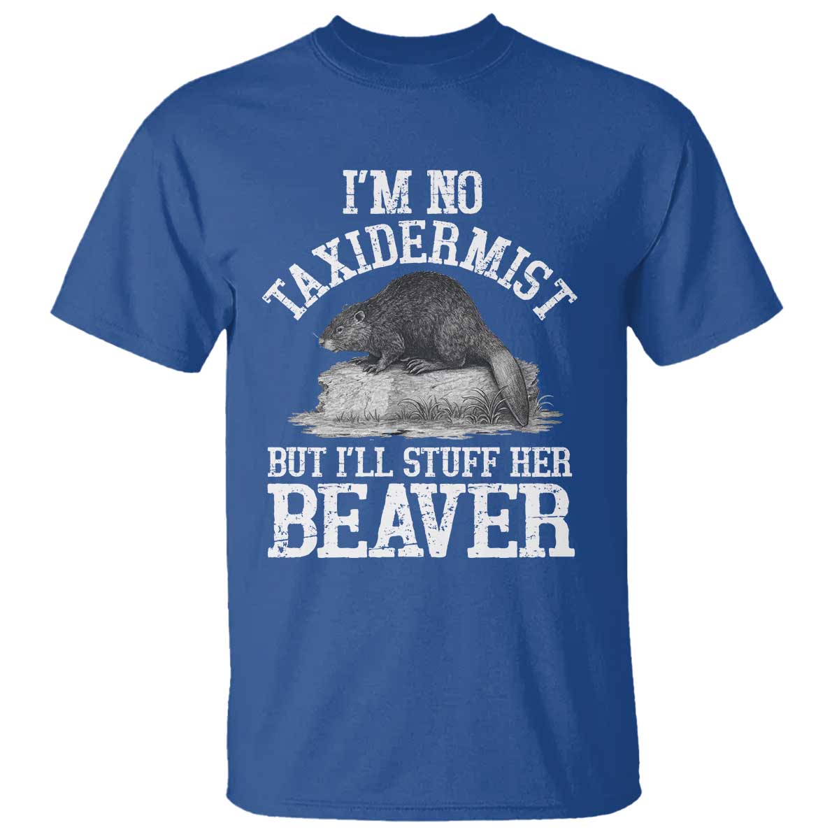 Funny Taxidermy Beaver T Shirt I’m No Taxidermist But I’ll Gladly Stuff Her Beaver Adult Humor Joke - Wonder Print Shop