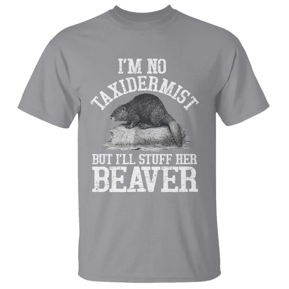 Funny Taxidermy Beaver T Shirt I’m No Taxidermist But I’ll Gladly Stuff Her Beaver Adult Humor Joke - Wonder Print Shop