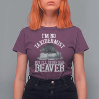 Funny Taxidermy Beaver T Shirt For Women I’m No Taxidermist But I’ll Gladly Stuff Her Beaver Adult Humor Joke - Wonder Print Shop