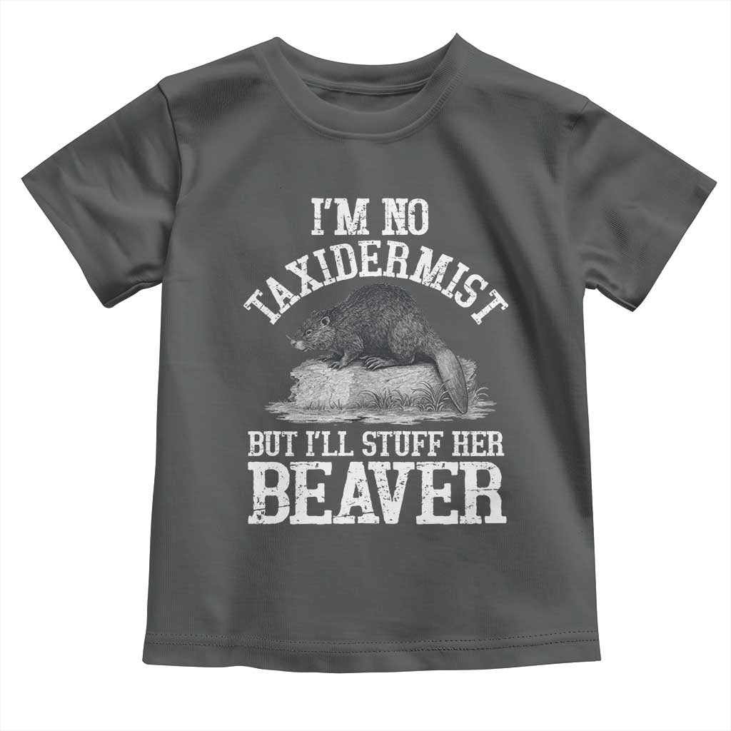 Funny Taxidermy Beaver Toddler T Shirt I’m No Taxidermist But I’ll Gladly Stuff Her Beaver Adult Humor Joke - Wonder Print Shop
