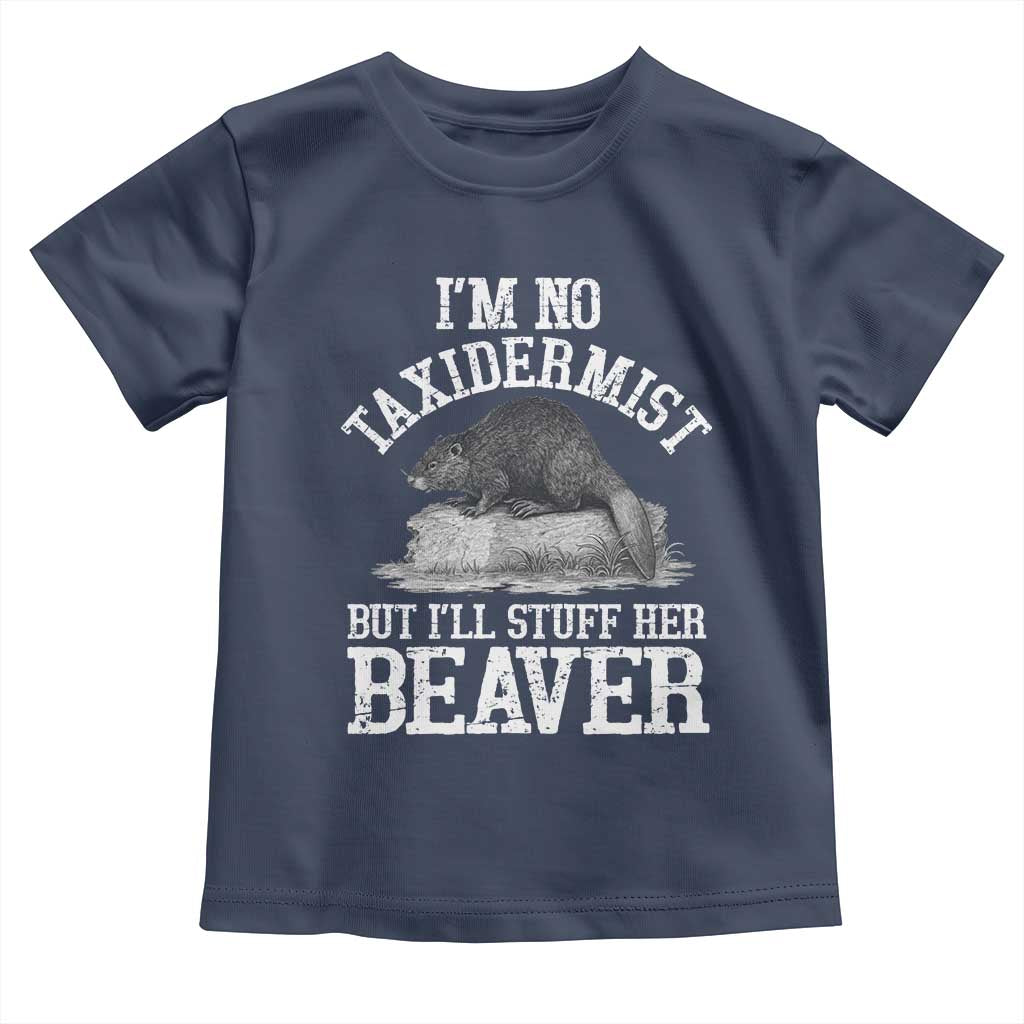 Funny Taxidermy Beaver Toddler T Shirt I’m No Taxidermist But I’ll Gladly Stuff Her Beaver Adult Humor Joke - Wonder Print Shop