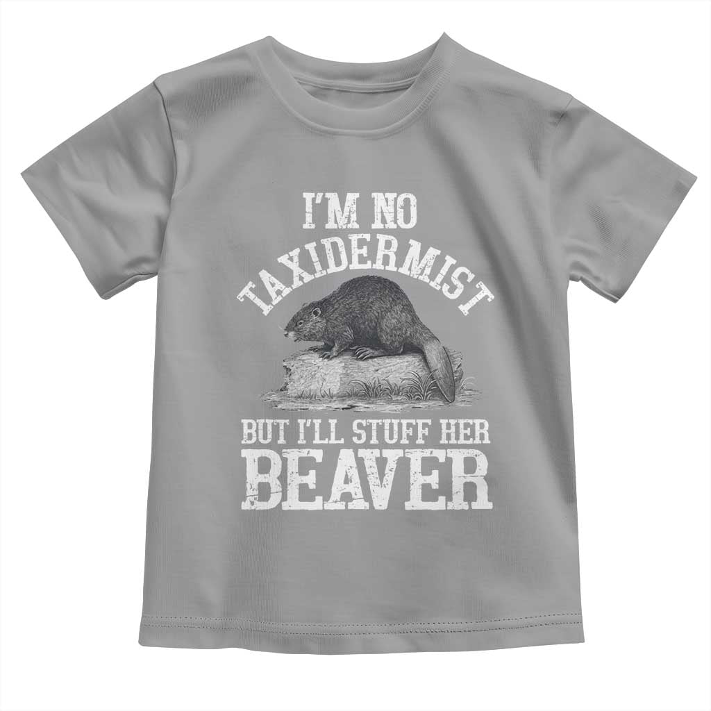 Funny Taxidermy Beaver Toddler T Shirt I’m No Taxidermist But I’ll Gladly Stuff Her Beaver Adult Humor Joke - Wonder Print Shop