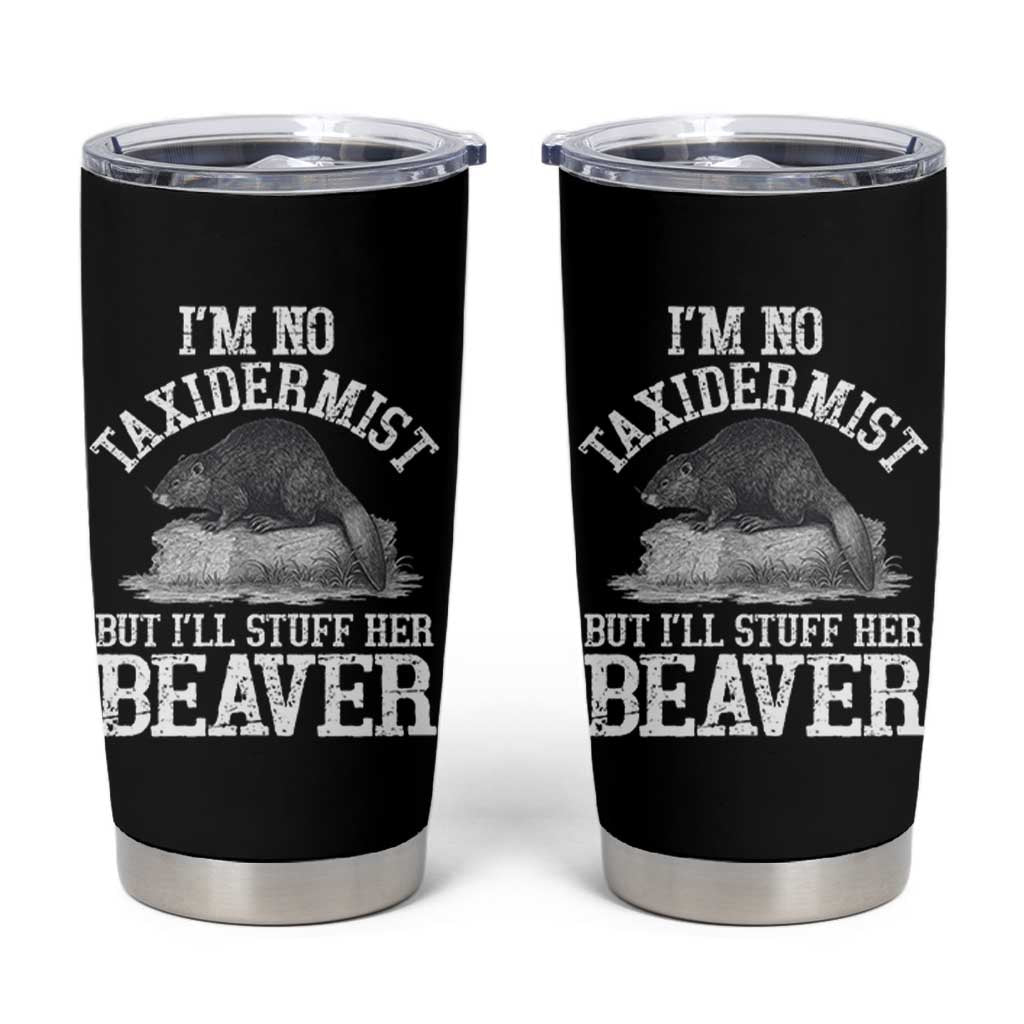 Funny Taxidermy Beaver Tumbler Cup I’m No Taxidermist But I’ll Gladly Stuff Her Beaver Adult Humor Joke - Wonder Print Shop