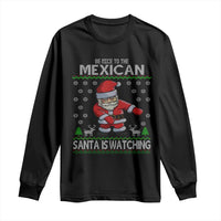 Mexican Christmas Long Sleeve Shirt Be Nice Santa is Watching Xmas in Mexico Ugly Sweater