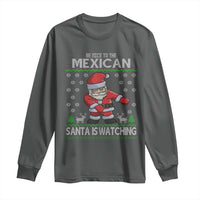 Mexican Christmas Long Sleeve Shirt Be Nice Santa is Watching Xmas in Mexico Ugly Sweater