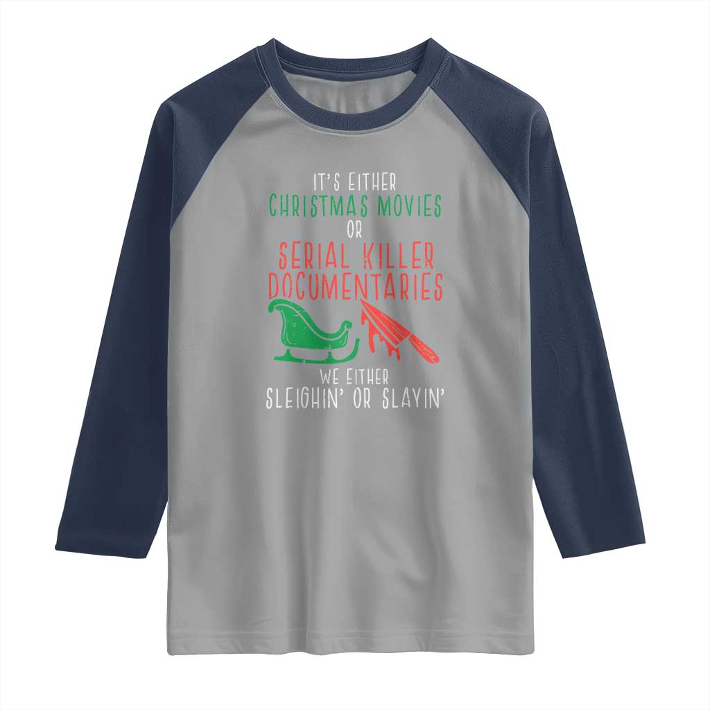 Funny Christmas Sleigh Or Slay Raglan Shirt Xmas Movies Or Serial Killer Documentaries Either Sleighing Or Slaying