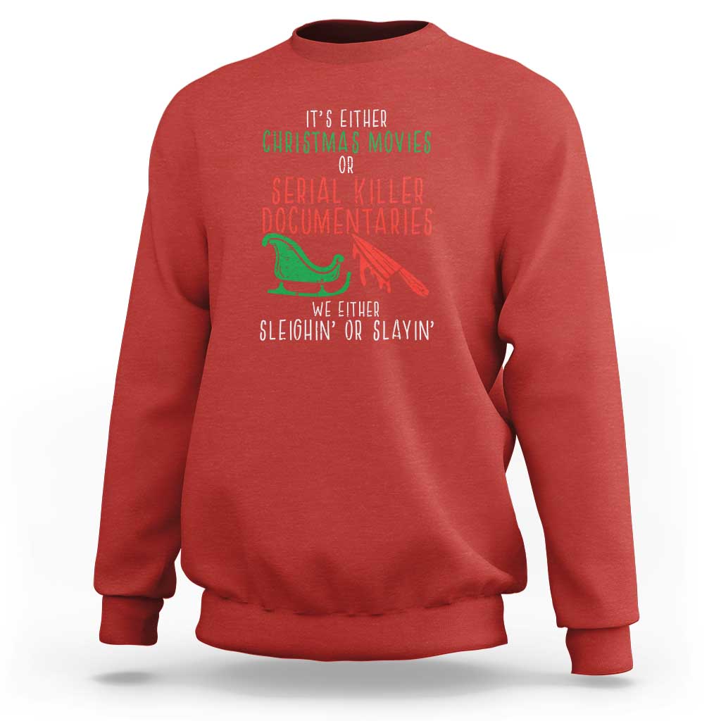 Funny Christmas Sleigh Or Slay Sweatshirt Xmas Movies Or Serial Killer Documentaries Either Sleighing Or Slaying - Wonder Print Shop