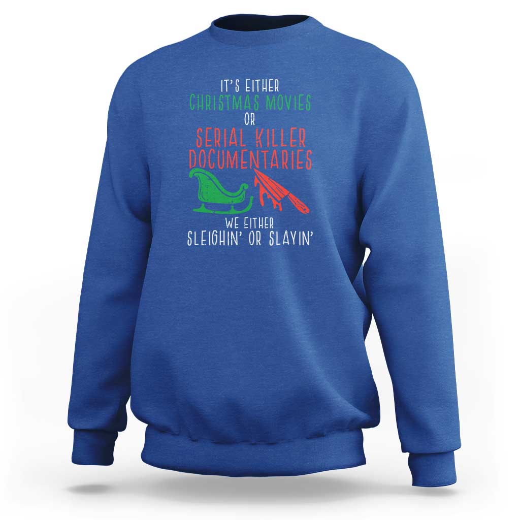 Funny Christmas Sleigh Or Slay Sweatshirt Xmas Movies Or Serial Killer Documentaries Either Sleighing Or Slaying - Wonder Print Shop