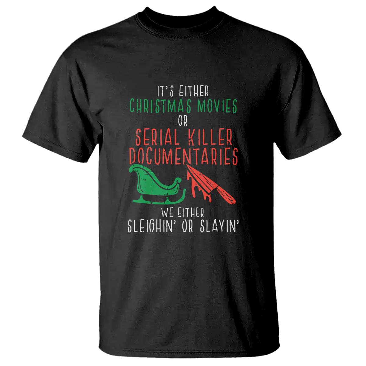 Funny Christmas Sleigh Or Slay T Shirt Xmas Movies Or Serial Killer Documentaries Either Sleighing Or Slaying - Wonder Print Shop