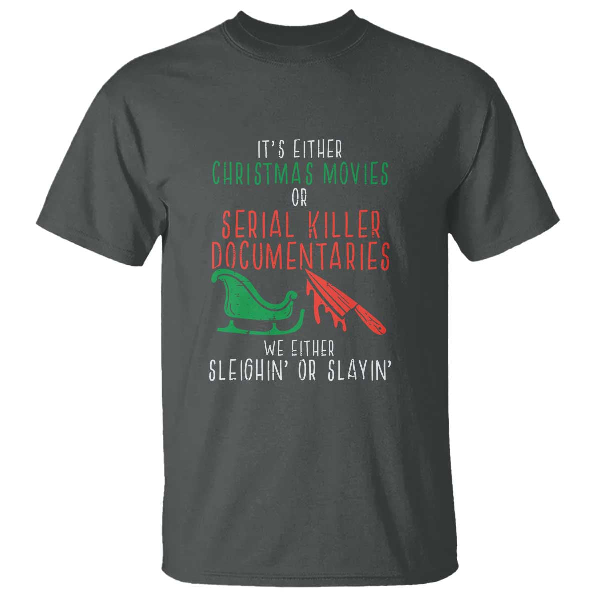 Funny Christmas Sleigh Or Slay T Shirt Xmas Movies Or Serial Killer Documentaries Either Sleighing Or Slaying - Wonder Print Shop