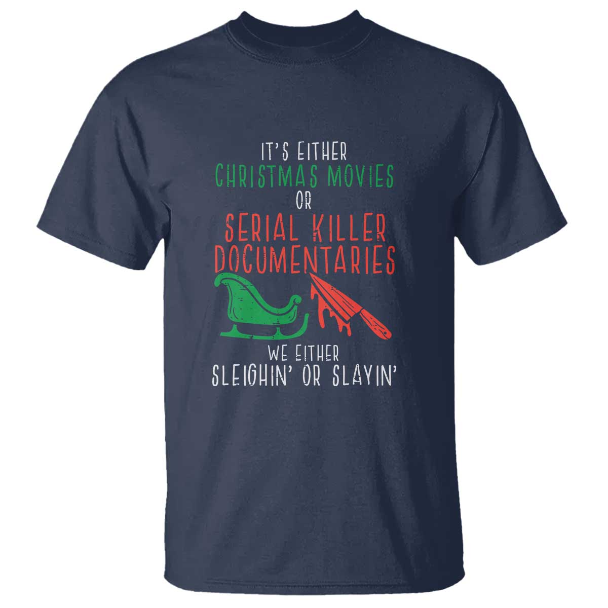 Funny Christmas Sleigh Or Slay T Shirt Xmas Movies Or Serial Killer Documentaries Either Sleighing Or Slaying - Wonder Print Shop