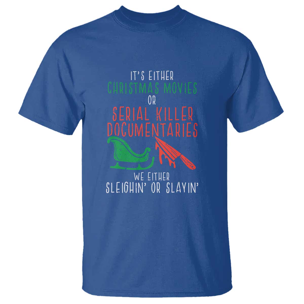 Funny Christmas Sleigh Or Slay T Shirt Xmas Movies Or Serial Killer Documentaries Either Sleighing Or Slaying - Wonder Print Shop