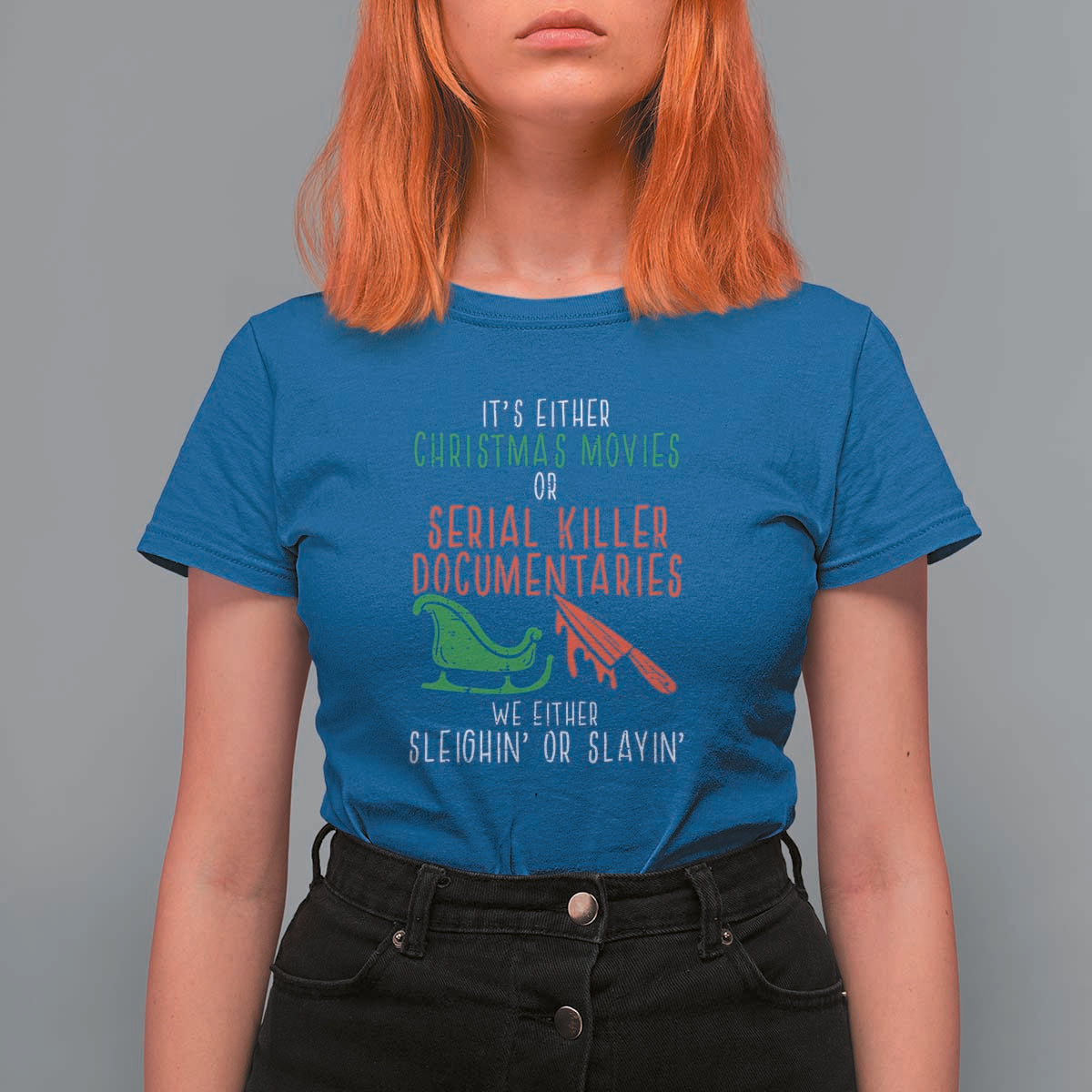 Funny Christmas Sleigh Or Slay T Shirt For Women Xmas Movies Or Serial Killer Documentaries Either Sleighing Or Slaying - Wonder Print Shop