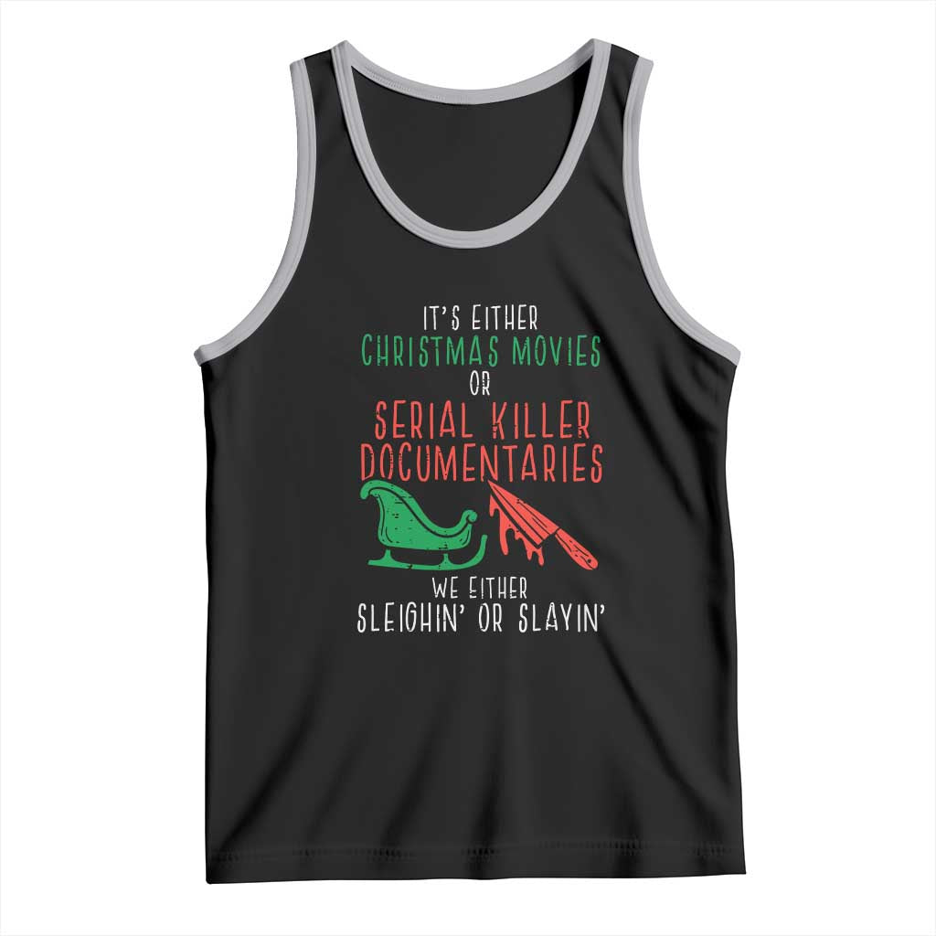 Funny Christmas Sleigh Or Slay Tank Top Xmas Movies Or Serial Killer Documentaries Either Sleighing Or Slaying