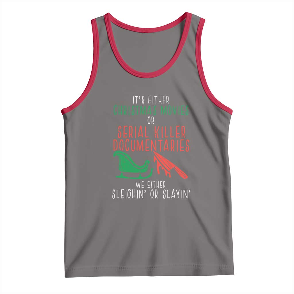 Funny Christmas Sleigh Or Slay Tank Top Xmas Movies Or Serial Killer Documentaries Either Sleighing Or Slaying