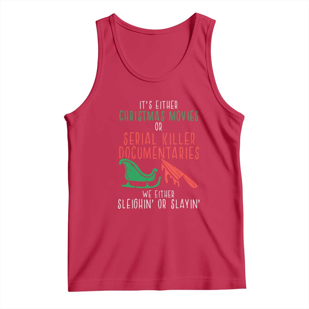 Funny Christmas Sleigh Or Slay Tank Top Xmas Movies Or Serial Killer Documentaries Either Sleighing Or Slaying