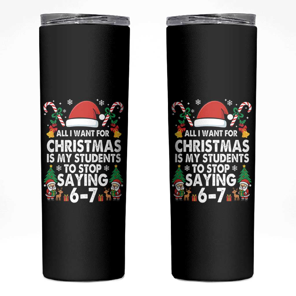 Funny Anti Six Seven Teacher Christmas Skinny Tumbler My Students To Stop Saying 67 Santa Hat Candy Canes - Wonder Print Shop