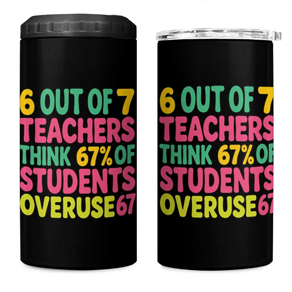 6 Out of 7 Teachers Think 67 Percent of Students Overuse 67 4 in 1 Can Cooler Tumbler Funny Viral Meme Educators - Wonder Print Shop