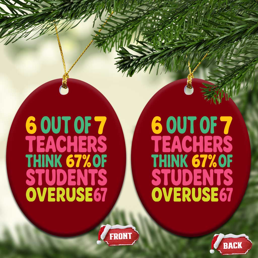 6 Out of 7 Teachers Think 67 Percent of Students Overuse 67 Ceramic Ornament Funny Viral Meme Educators - Wonder Print Shop